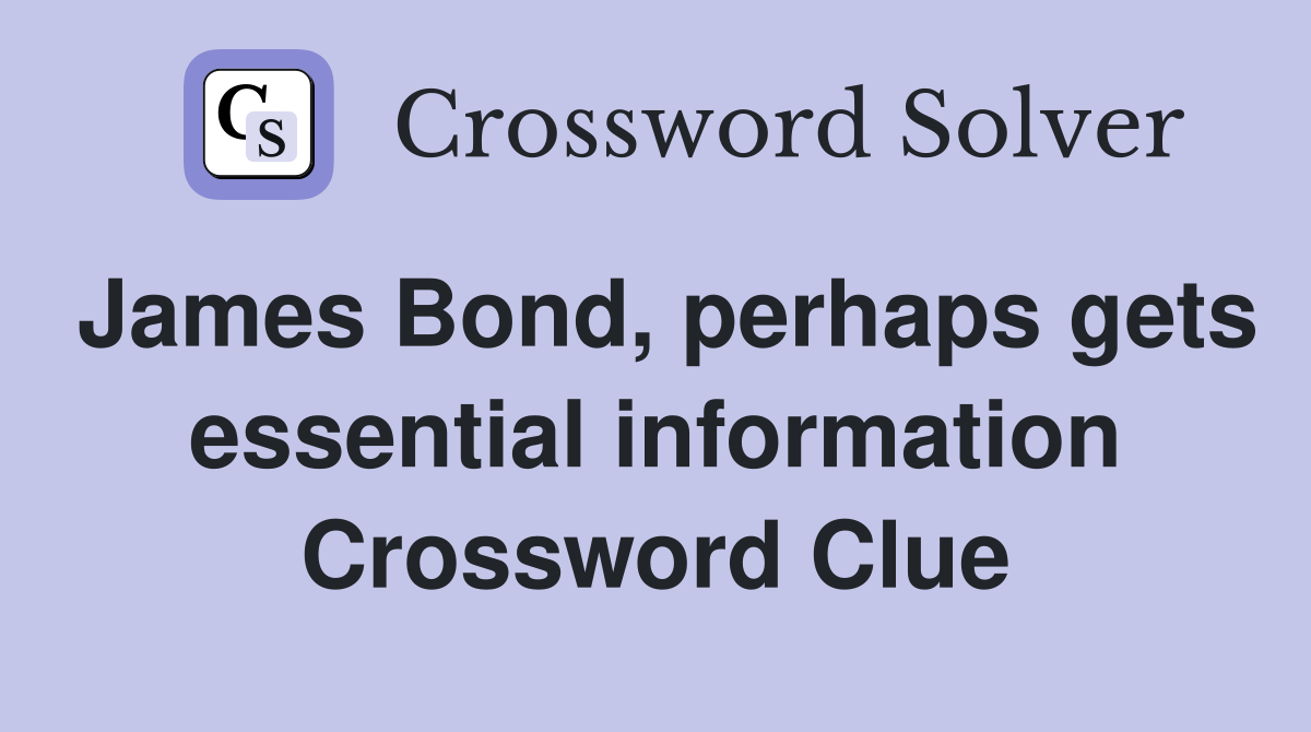 James Bond, perhaps gets essential information Crossword Clue Answers